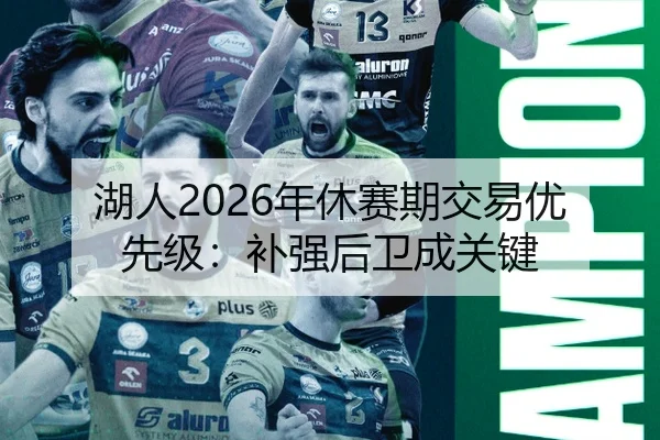 湖人2026年休赛期交易优先级：补强后卫成关键